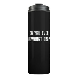 Do You Even Bowhunt Bro? Thermal Tumbler