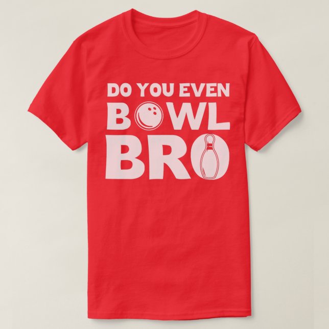 Do You Even Bowl Bro Bowler Bowling T T-Shirt (Design Front)