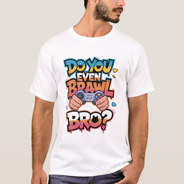 Do You Even Brawl Bro Gamer for Video Game Lovers T-Shirt (Front)
