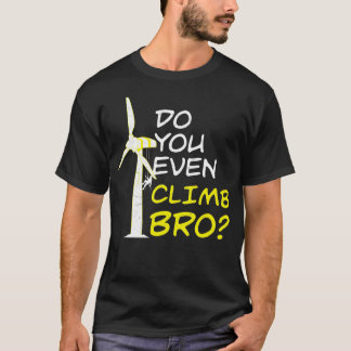 Do You Even Climb Bro Funny Wind Turbine Technicia T-Shirt
