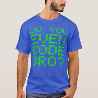 Do You Even Code Bro Funny Programming Coding T-Shirt