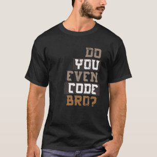 Do You Even Code Bro Programmer T Shirt