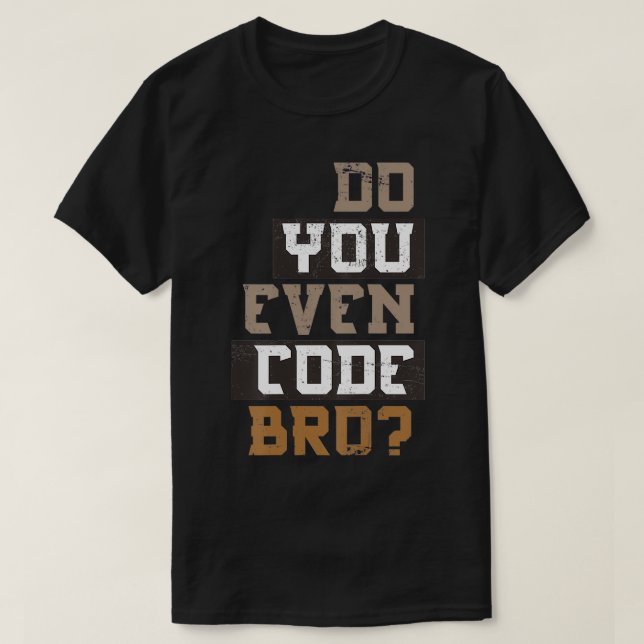 Do You Even Code Bro Programmer  T-Shirt (Design Front)