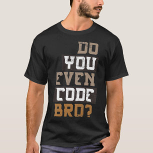 Do You Even Code Bro Programmer  T-Shirt