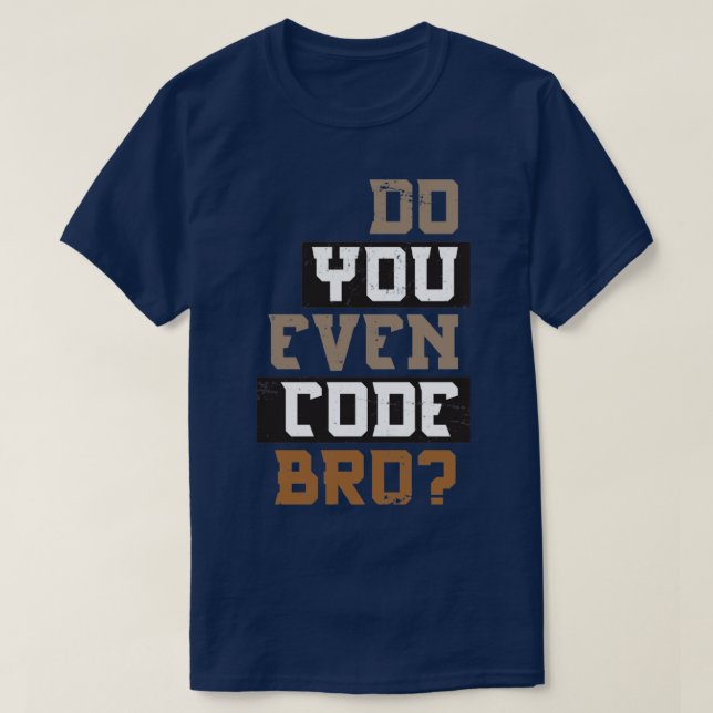 Do You Even Code Bro Programmer T-Shirt (Design Front)