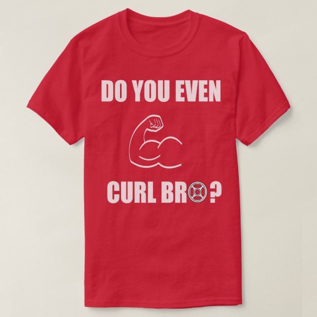 Do you even curl bro t do you even biceps curl bro T-Shirt (Design Front)