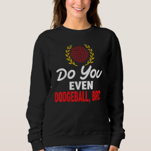 Do You Even Dodgeball Bro Ball Sports Dodge Ball P Sweatshirt
