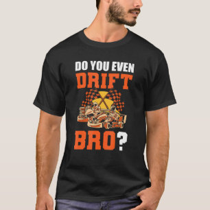Do You Even Drift, Bro Go Kart Racing Go-Cart T-Shirt