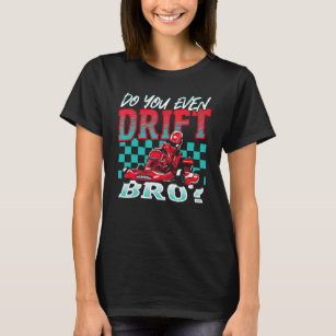 Do You Even Drift, Bro Go Kart Racing Go-Kart T-Shirt