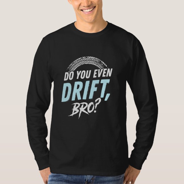 Do you even drift BRO T-Shirt (Front)