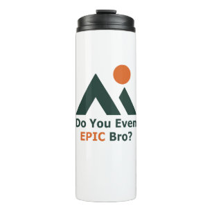 Do You Even Epic Bro? Thermal Tumbler