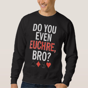 Do You Even Euchre Bro Card Game Sweatshirt