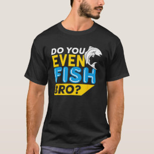 Do You Even Fish Bro Funny Father Son Family T-Shirt