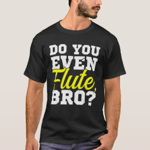Do You Even Flute Bro Flautist Flute Player T-Shirt