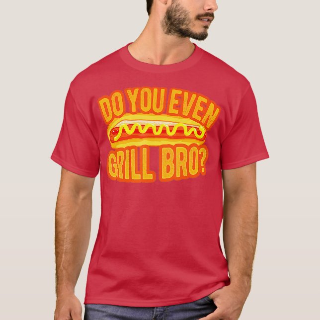 Do You Even Grill Bro Funny Hot Dog Grilling Guy T-Shirt (Front)