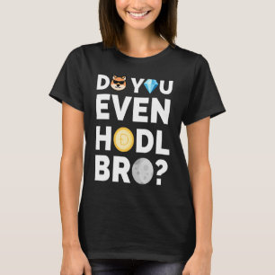 Do You Even Hodl Bro Dogecoin Cryptocurrency T-Shirt