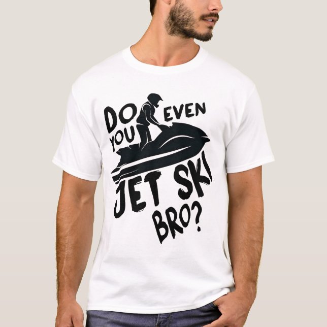 Do You Even Jet Ski Bro?  T-Shirt (Front)