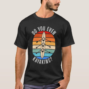 Do You Even Kayaking Funny Paddler Kayaker T-Shirt