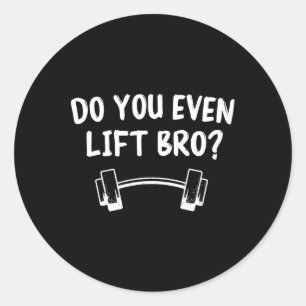 Do You Even Lift Bro Bodybuilding Lifting Funny Gy Classic Round Sticker