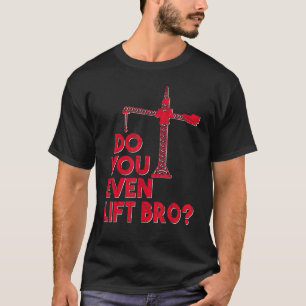 Do You Even Lift Bro Crane Operator Heavy Equipmen T-Shirt