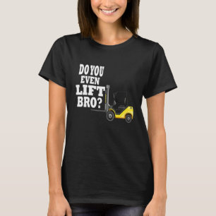 Do you even lift bro  forklift driver 1 T-Shirt