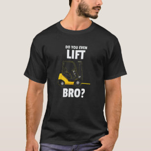 Do You Even Lift Bro Forklift Operator Warehouse C T-Shirt