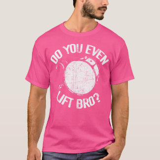 Do You Even Lift Bro - Funny Bass Drum Marching Ba T-Shirt