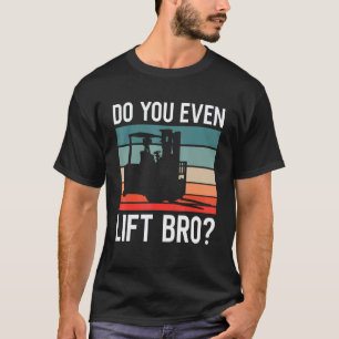 Do You Even Lift Bro Retro Forklift Operator Drive T-Shirt