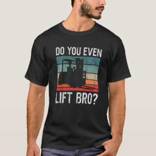 Do You Even Lift Bro Retro Forklift Operator Drive T-Shirt