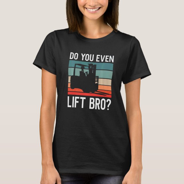 Do You Even Lift Bro Retro Forklift Operator Drive T-Shirt (Front)