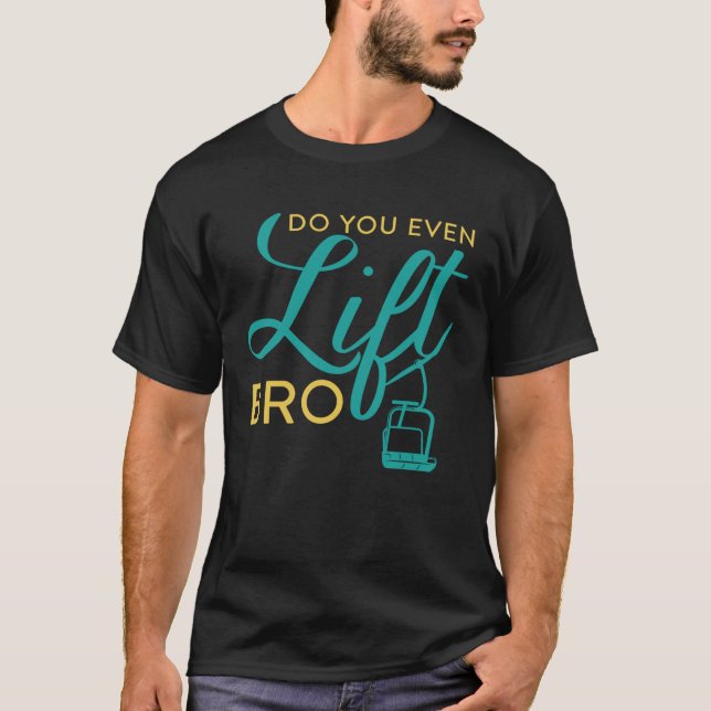 Do You Even Lift Bro  Ski Vacation Holiday T-Shirt (Front)