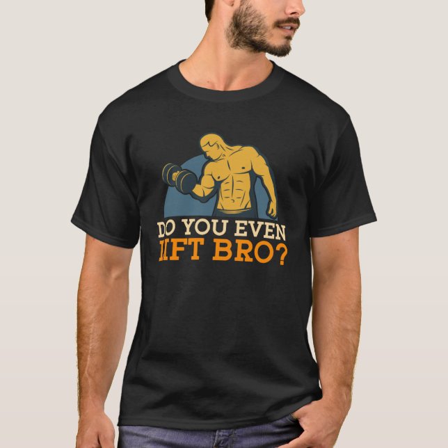 Do You Even Lift Bro Workout Fit Exercise Diet Mus T-Shirt (Front)