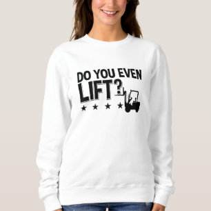 Do You Even Lift Forklift Operator Worker Driver Sweatshirt