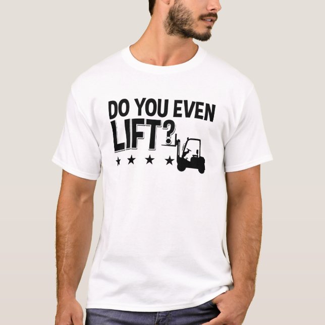 Do You Even Lift Forklift Operator Worker Driver T-Shirt (Front)