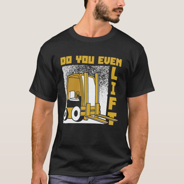 Do You Even Lift Lift Truck Reach Truck Forklift O T-Shirt (Front)