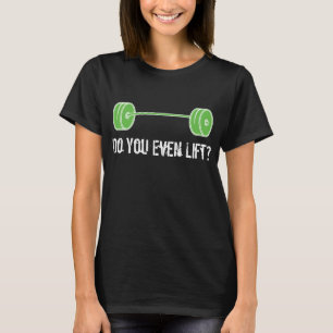 Do You Even Lift? T-Shirt