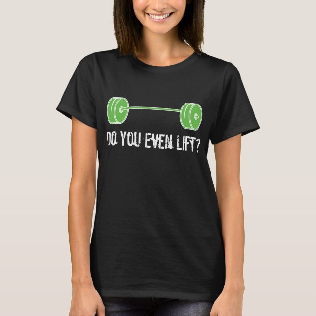 Do You Even Lift? T-Shirt (Front)