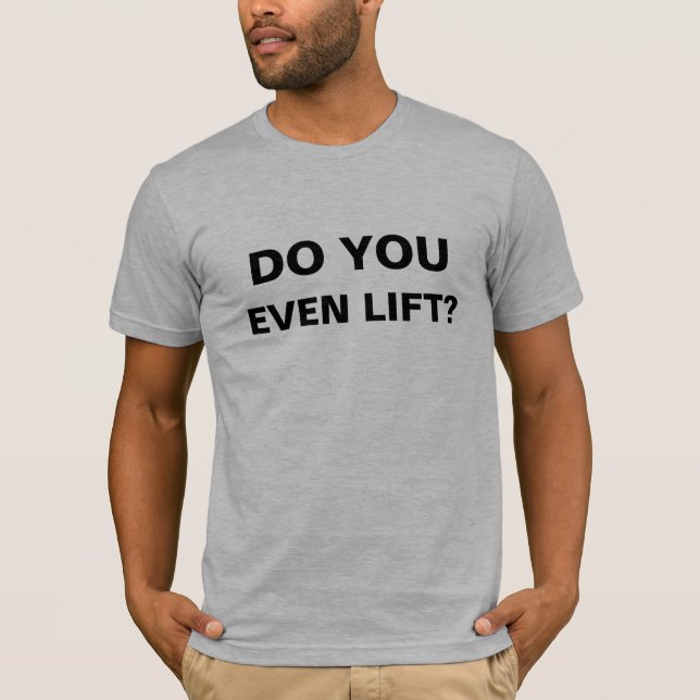 Do you even lift? T-Shirt (Front)