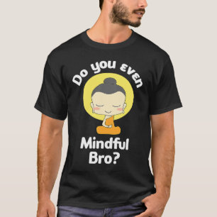 Do You Even Mindful Bro Buddha Enlightenment T-Shirt