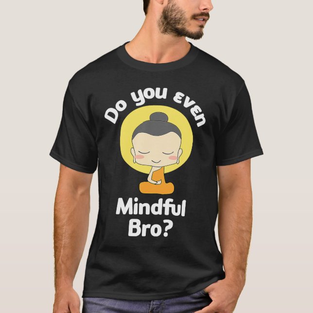 Do You Even Mindful Bro Buddha Enlightenment T-Shirt (Front)