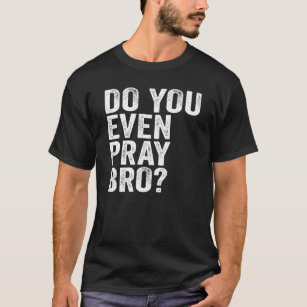 Do You Even Pray Bro? T-Shirt
