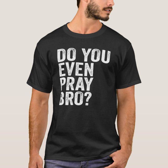 Do You Even Pray Bro? T-Shirt (Front)