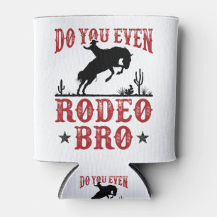 Do You Even Rodeo Bro Funny Western Cowboy Cowgirl Can Cooler