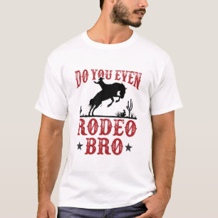 Do You Even Rodeo Bro Funny Western Cowboy T-Shirt