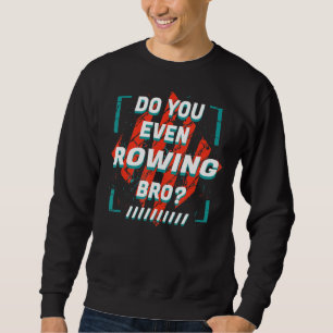 Do You Even Rowing Bro Sports Humour Games Rower Sweatshirt