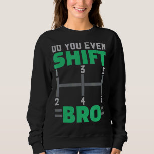 Do You Even Shift Bro Car Racing Car Racer Racecar Sweatshirt