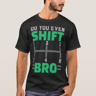 Do You Even Shift Bro Car Racing Car Racer Racecar T-Shirt