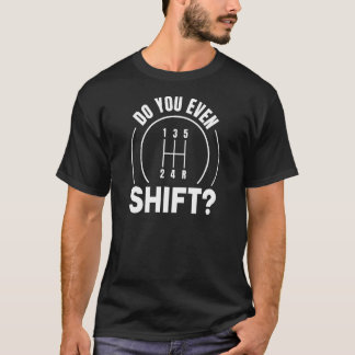Do you even Shift Manual Transmission Car Gear T-Shirt