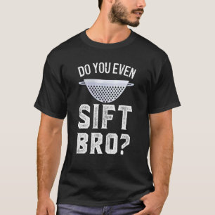 Do You Even Sift Bro Sarcastic Baking Pastry Che T-Shirt