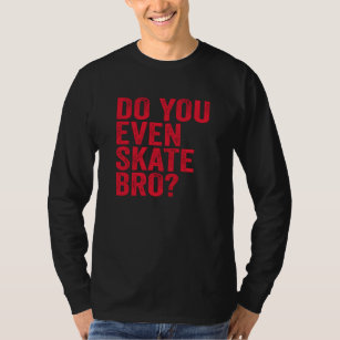 Do You Even Skate Bro? T-Shirt